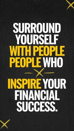 a poster with the words surround yourself with people who inspire your financial success on it