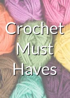 the words crochet must haves written on top of yarn balls in different colors