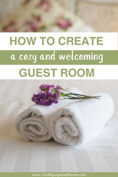 towels and flowers on a bed with text overlay how to create a cozy and welcoming guest room