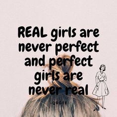 the back of a woman's head with text that reads real girls are never perfect and perfect girls are never real