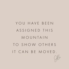 a quote that says you have been assigned this mountain to show others it can be moved