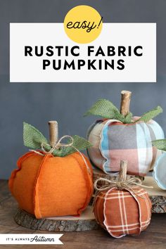 three fabric pumpkins with the words easy rustic fabric pumpkins in front of them