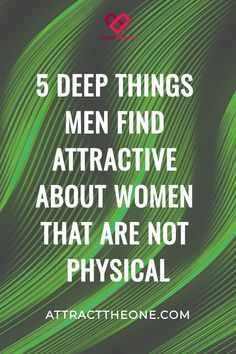 Text on a green background: "5 Deep Things Men Find Attractive About Women That Are Not Physical". Understanding Men, What Men Want, Attract Men, Going On A Date, About Women, Many Men, Happy Relationships, Would You Rather, Long Term Relationship