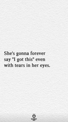 the quote for she's gonea forever say i got this even with tears in her eyes