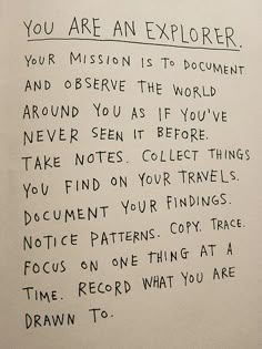 a piece of paper with writing on it that says, you are an explorer your mission is to document and observe the world around you as if