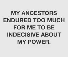 a quote that reads, my ancestors murdered too much for me to be indecisive about my power