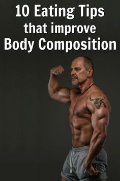 a man flexing his muscles with the words 10 eating tips that improve body composition