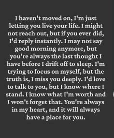 a poem written in black and white with the words i haven't moved on, i'm just letting you live your life