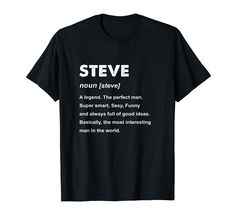 PRICES MAY VARY. This Steve Shirt / Design is the perfect Idea for anyone named Steve. Personalized, Custom name shirt for Men and Boys. Funny Steve Name Definition TShirt. This Steve T-Shirt, or for anyone named Steve. for Steve. Lightweight, Classic fit, Double-needle sleeve and bottom hem Definition Tshirt, Perfect Man, Personalized Custom, T Shirt Design, Custom Name, Branded T Shirts, Shirt Design, Top Styles, Fashion Branding