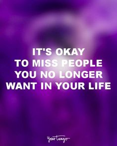 a quote that says it's okay to miss people you no longer want in your life