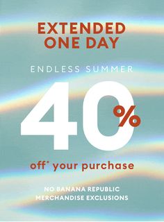 an advertisement with the text extended one day endless summer 40 % off your purchase