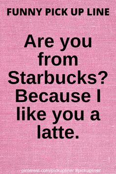 a pink poster with the words, funny pick up line are you from starbucks? because i like you a late