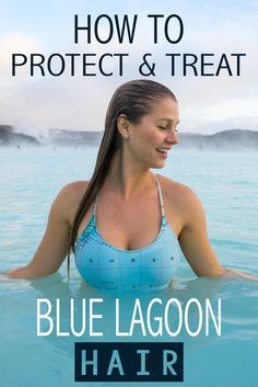 a woman sitting in the water with text overlay that reads how to protect and treat blue lagoon hair