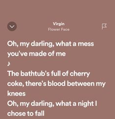 a text message that reads, oh, my daring, what a mess you've made of me the bathtub's full of cherry cake, there's blood between my knees oh, oh, my