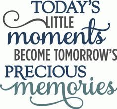 the words today's little moments become tomorrow's precious memories are written in cursive font