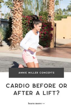 a woman running on the street with palm trees in the background and text that reads cardio before or after a lift? learn more