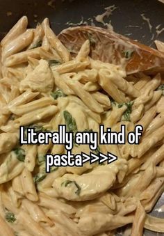 pasta with the words literally any kind of pasta > >