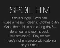 a poem written in white on a black background that says, spoil him if he's hungry feed him house a mess? clean it clothes dirty wash