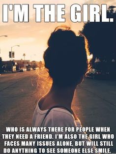 the back of a woman's head with text that reads, i'm the girl who is always there for people when they need a friend