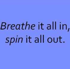 a blue background with the words breathe it all in, spin it all out on it