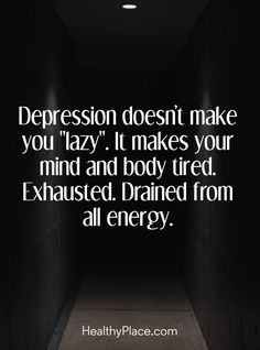 Quote on depression: Depression doesn’t make you “lazy”. It makes your mind and body tired. Exhausted. Drained from all energy. www.HealthyPlace.com So Drained, Relatable Thoughts, Always Tired, Therapy Counseling, Quote Inspiration, Health Quotes, Self Help, Wise Words