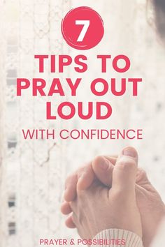 two hands holding each other with the words 7 tips to pray out loud and confidence