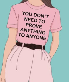 a woman wearing a pink shirt that says you don't need to prove anything to anyone