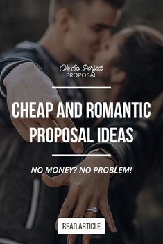 a man and woman kissing with the text cheap and romantic proposal ideas no money no problem