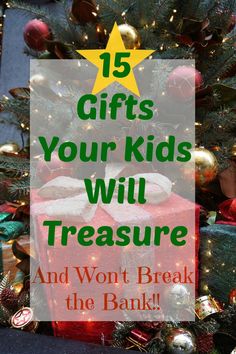 christmas presents with the words 15 gifts your kids will treasure and won't break the bank