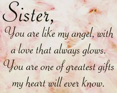 a pink flower with the words, sister you are like my angel, with a love that always glows