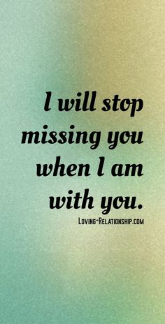 the words i will stop missing you when i am with you are written in black