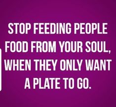 a purple background with the words stop feeding people food from your soul, when they only want a plate to go