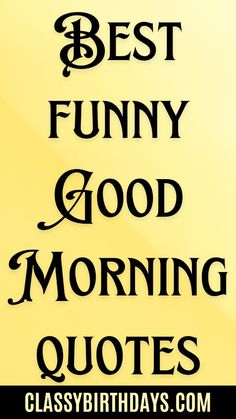 the words best funny good morning quotes are in black and white on a yellow background