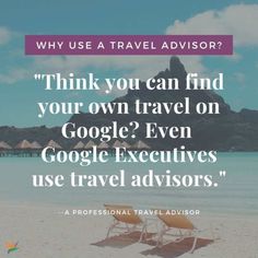 two beach chairs sitting on top of a sandy beach next to the ocean with text that reads, why use a travel advisor? think you can find your own travel on google even