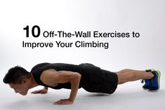 a man doing push ups with the words 10 off the wall exercises to improve your climbing