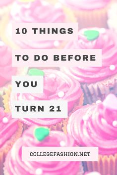 cupcakes with pink frosting and green sprinkles on them are the words 10 things to do before you turn 21