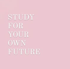 a pink background with the words study for your own future