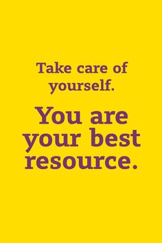 a yellow background with the words, take care of yourself you are your best resources