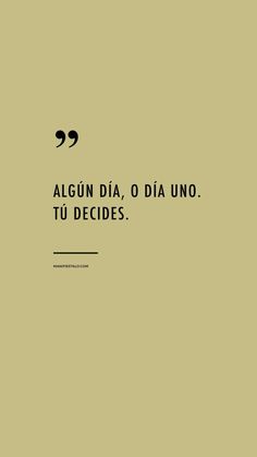 a quote that reads, algun dia o dia uno tu decedess in spanish