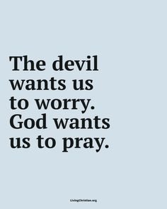 a quote that says the devil wants us to worry god wants us to pray,