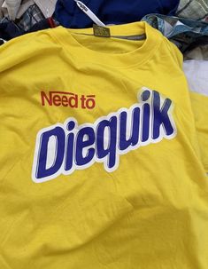 a yellow shirt that says need to diepuk on it