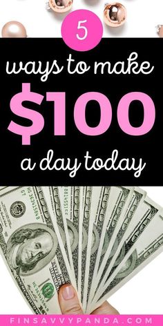 the words 5 ways to make $ 100 a day today with money in front of it