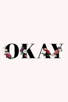 the word okay written in black and white with flowers