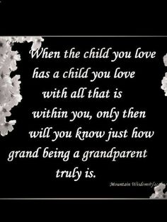 a black and white photo with the words when the child you love has a child you love