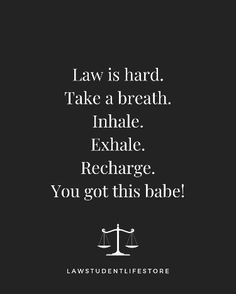 law is hard take a breath inhale exhale recharge you got this babe