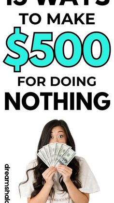 a woman holding money in front of her face with the text 15 ways to make $ 500 for doing nothing