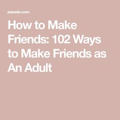 the words how to make friends 101 ways to make friends as an adult on a pink background