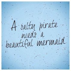 a quote written in black ink on a blue background with the words,'a salty pirate needs a beautiful mermaid '