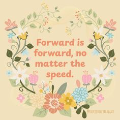 a floral wreath with the words forward is forward, no matter the speed