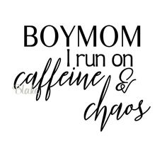 the words boy mom i run on caffeine and chaos are shown in black ink